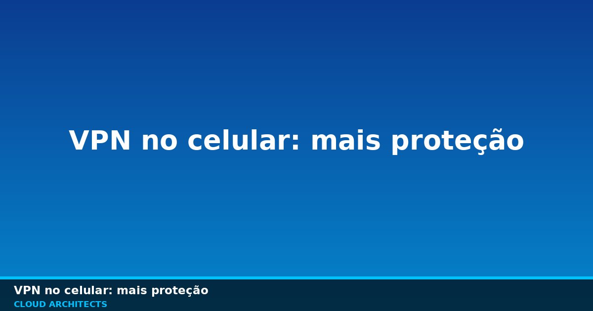 Celular com VPN criando túnel criptografado sobre redes digitais.