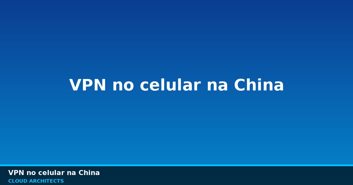Celular com VPN na China e mapa de conexão segura